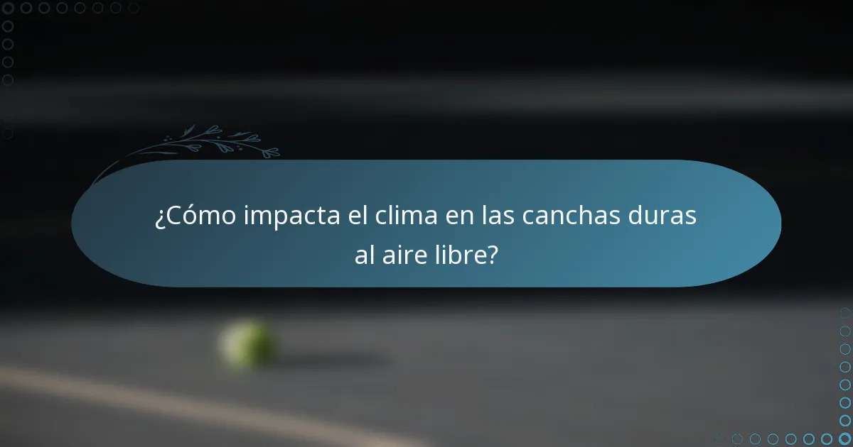¿Cómo impacta el clima en las canchas duras al aire libre?