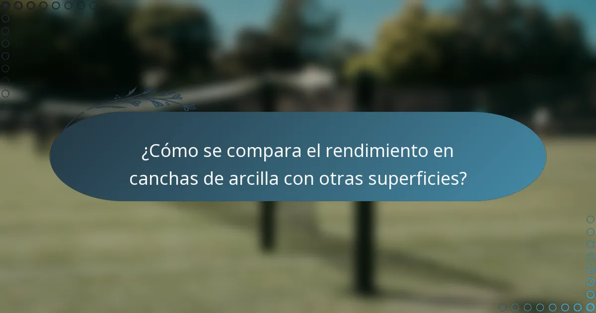¿Cómo se compara el rendimiento en canchas de arcilla con otras superficies?