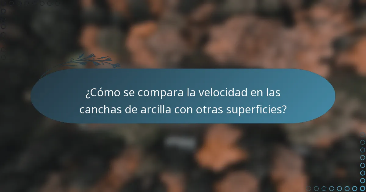 ¿Cómo se compara la velocidad en las canchas de arcilla con otras superficies?