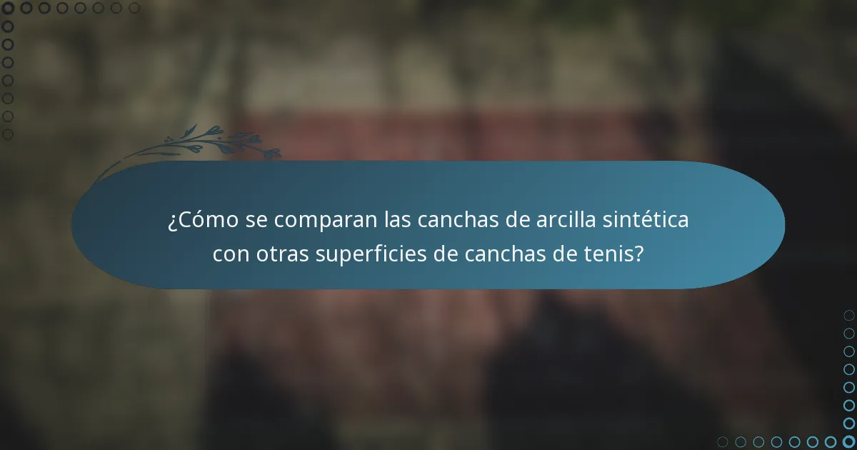 ¿Cómo se comparan las canchas de arcilla sintética con otras superficies de canchas de tenis?