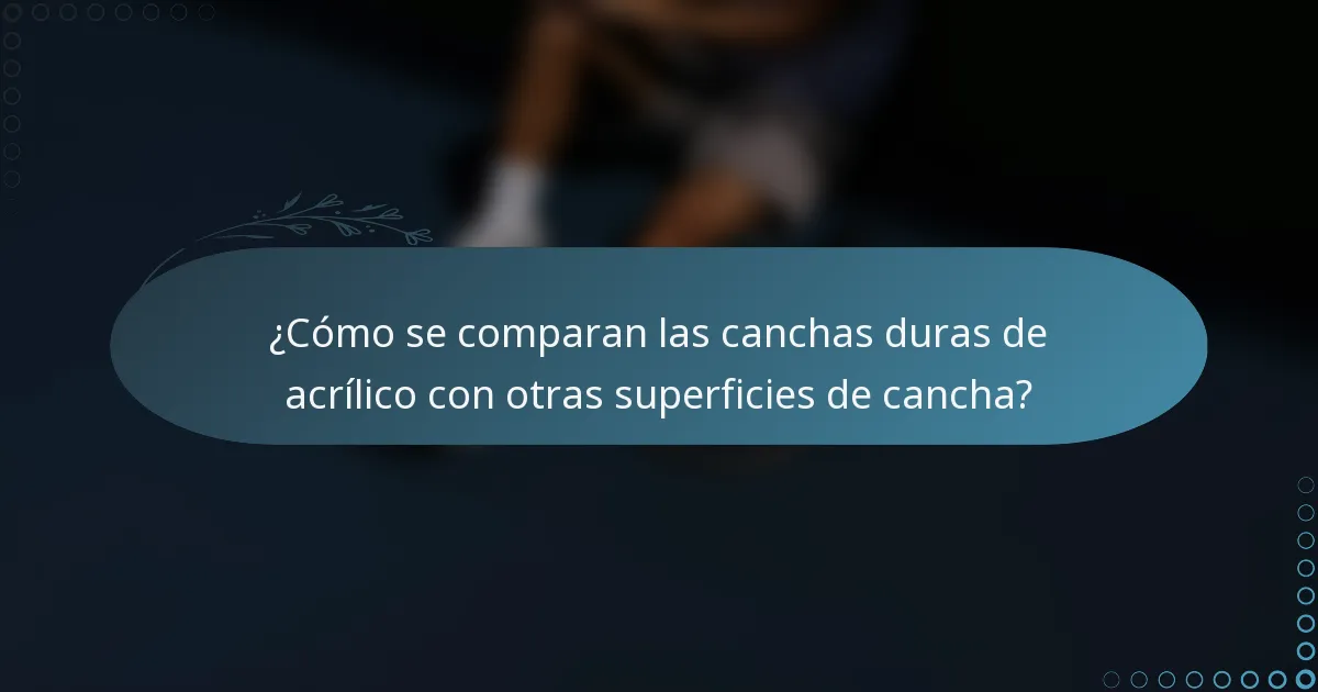 ¿Cómo se comparan las canchas duras de acrílico con otras superficies de cancha?
