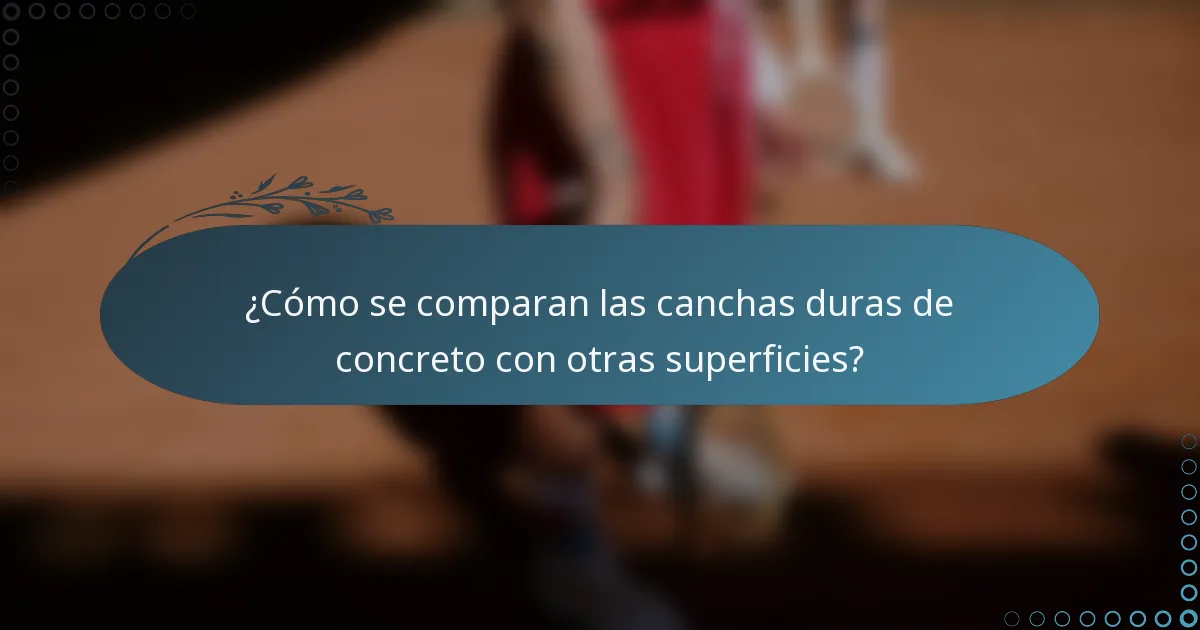 ¿Cómo se comparan las canchas duras de concreto con otras superficies?