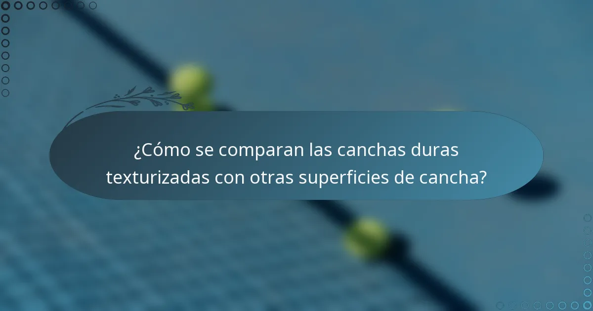 ¿Cómo se comparan las canchas duras texturizadas con otras superficies de cancha?