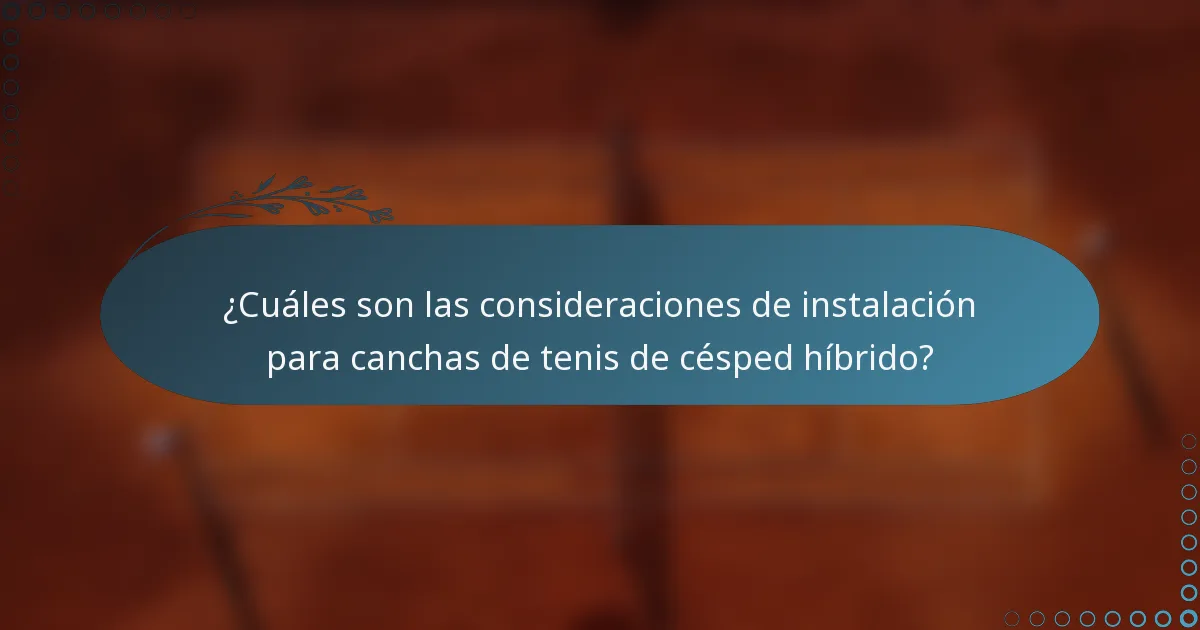¿Cuáles son las consideraciones de instalación para canchas de tenis de césped híbrido?