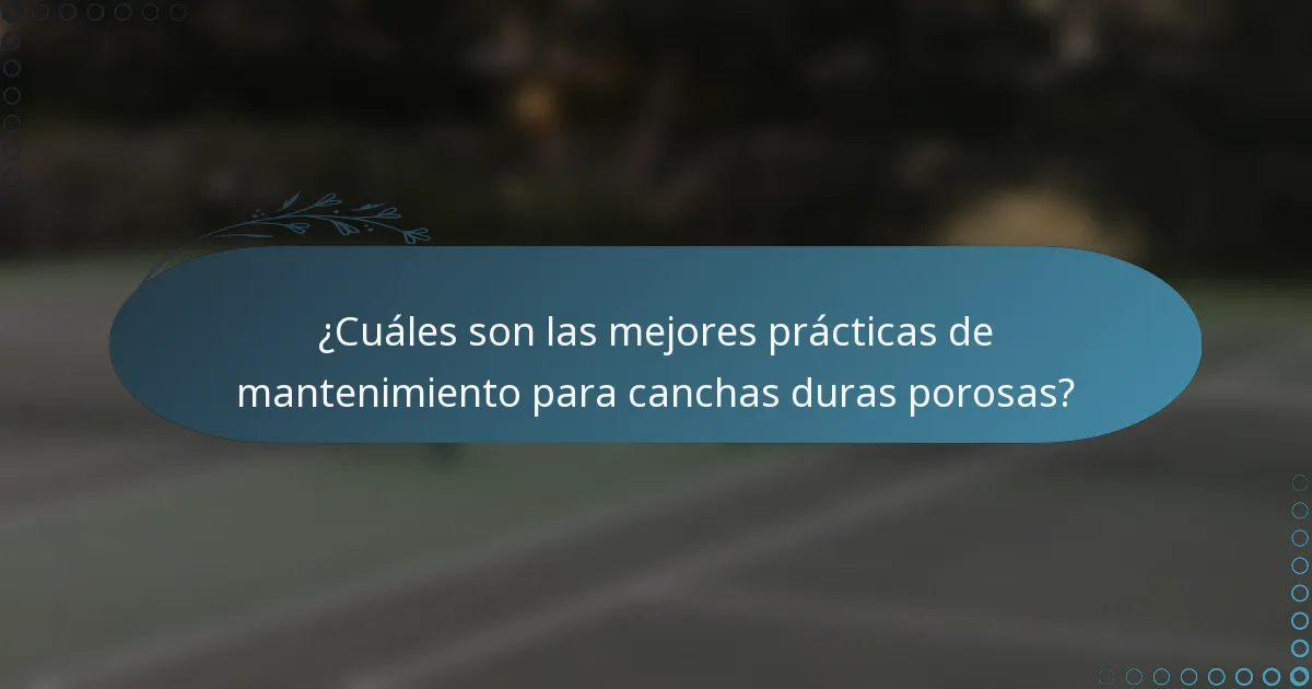 ¿Cuáles son las mejores prácticas de mantenimiento para canchas duras porosas?