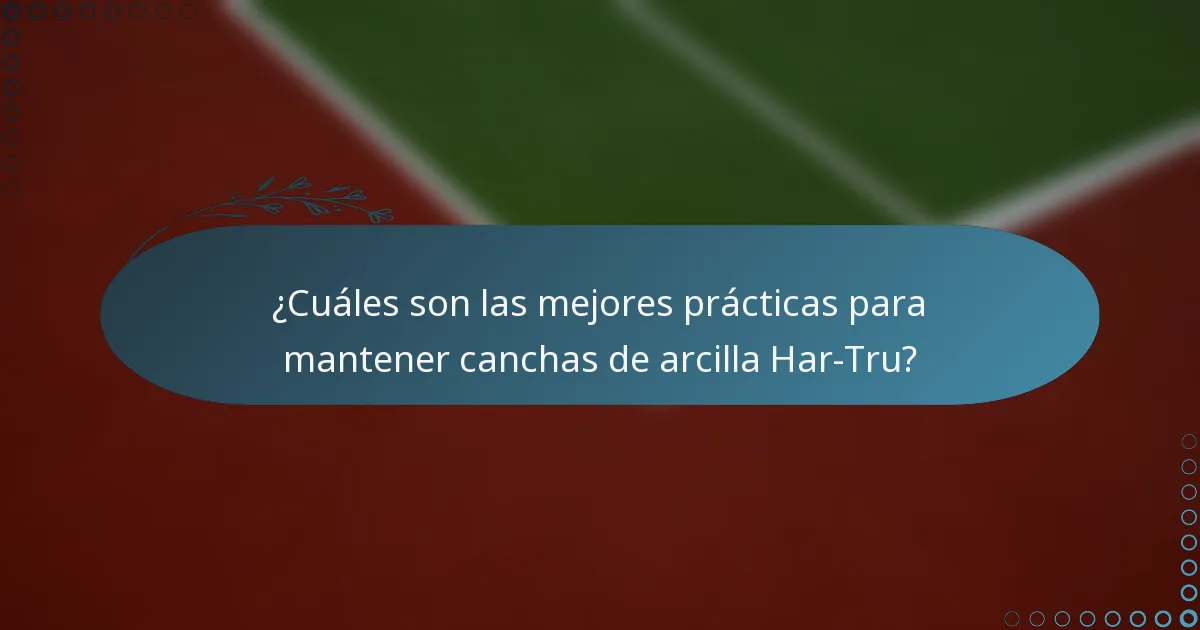 ¿Cuáles son las mejores prácticas para mantener canchas de arcilla Har-Tru?
