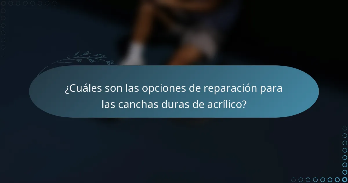 ¿Cuáles son las opciones de reparación para las canchas duras de acrílico?