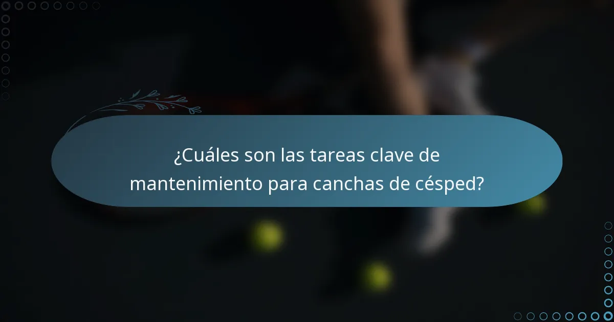 ¿Cuáles son las tareas clave de mantenimiento para canchas de césped?