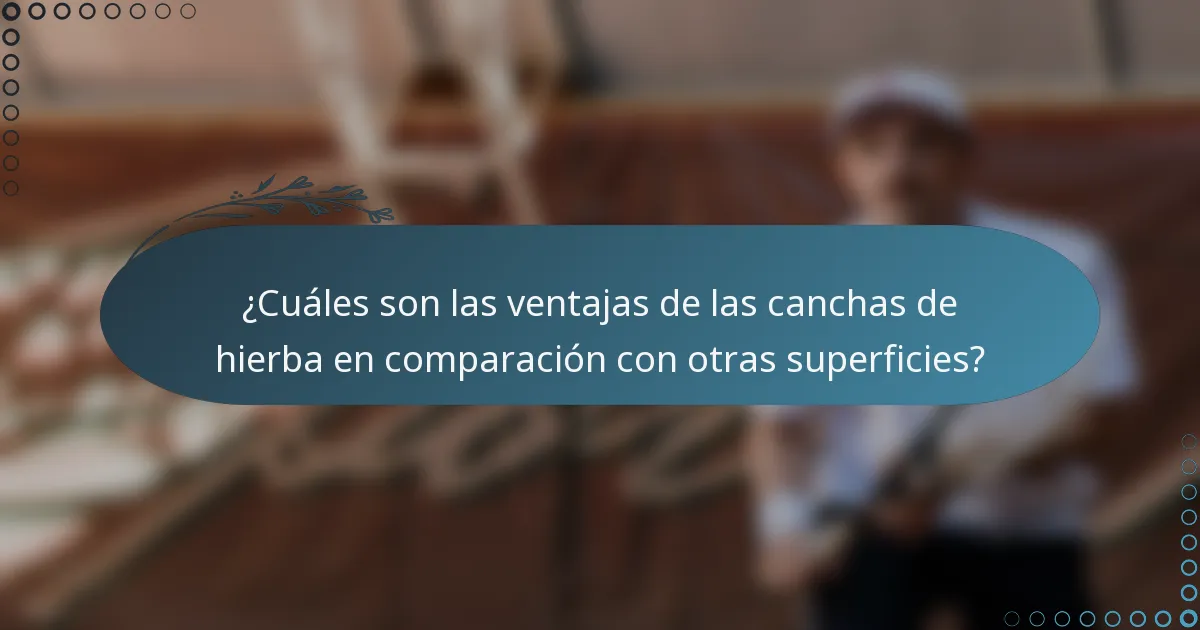 ¿Cuáles son las ventajas de las canchas de hierba en comparación con otras superficies?