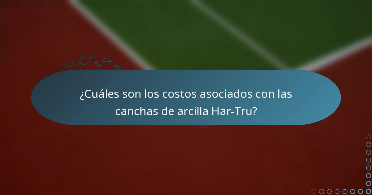 ¿Cuáles son los costos asociados con las canchas de arcilla Har-Tru?