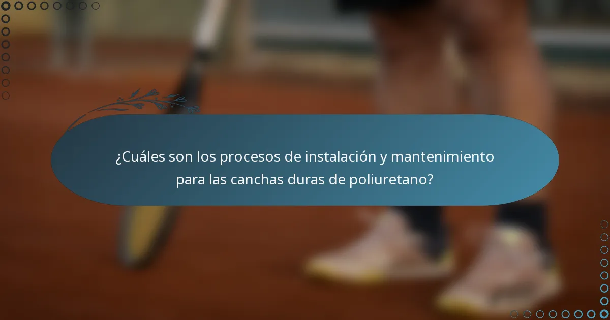 ¿Cuáles son los procesos de instalación y mantenimiento para las canchas duras de poliuretano?