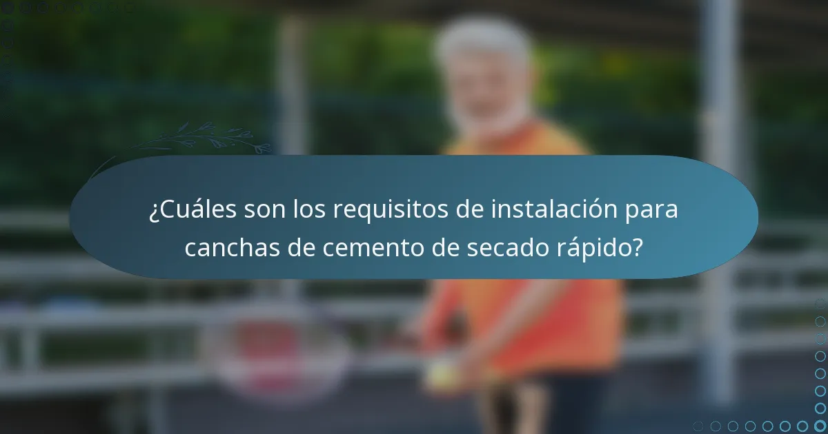 ¿Cuáles son los requisitos de instalación para canchas de cemento de secado rápido?