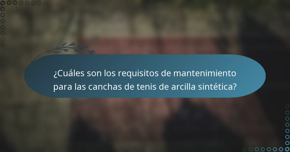 ¿Cuáles son los requisitos de mantenimiento para las canchas de tenis de arcilla sintética?