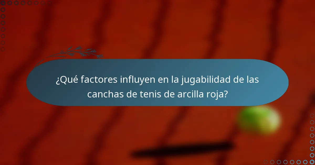 ¿Qué factores influyen en la jugabilidad de las canchas de tenis de arcilla roja?