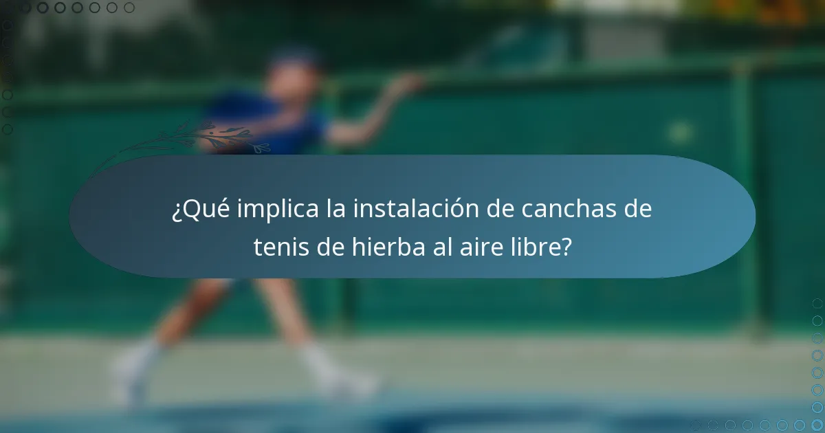 ¿Qué implica la instalación de canchas de tenis de hierba al aire libre?