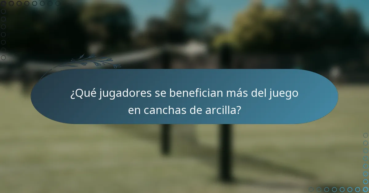¿Qué jugadores se benefician más del juego en canchas de arcilla?