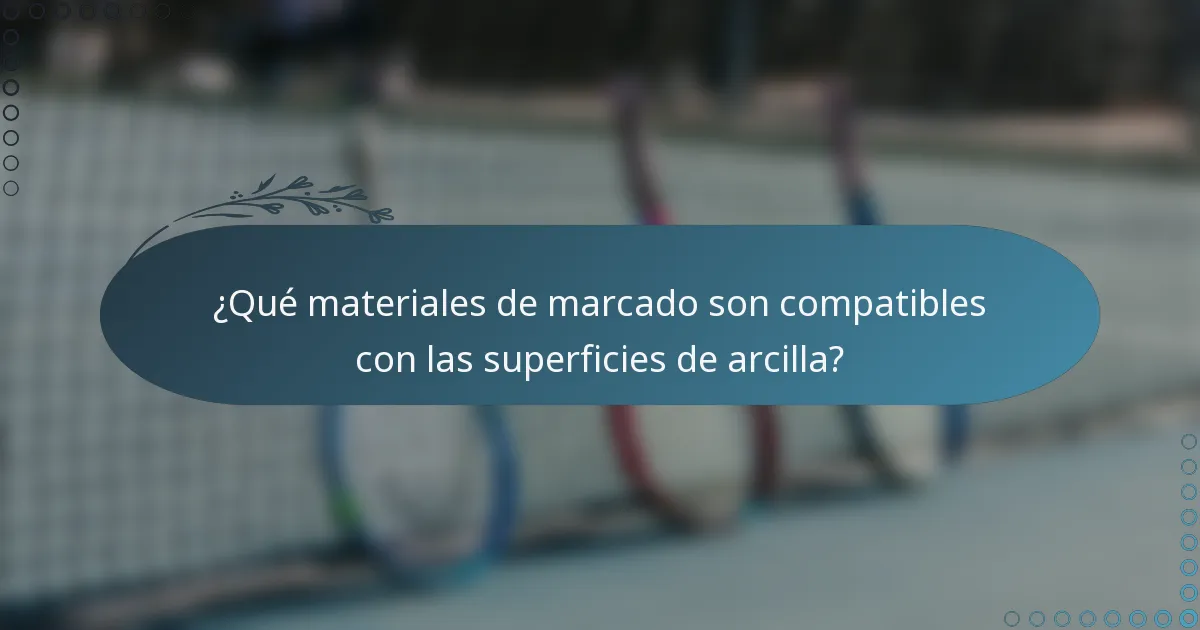 ¿Qué materiales de marcado son compatibles con las superficies de arcilla?