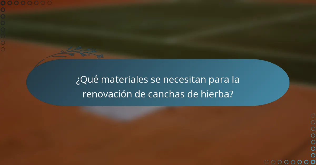 ¿Qué materiales se necesitan para la renovación de canchas de hierba?
