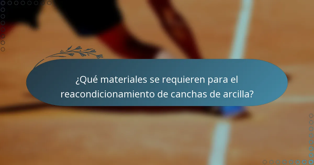 ¿Qué materiales se requieren para el reacondicionamiento de canchas de arcilla?