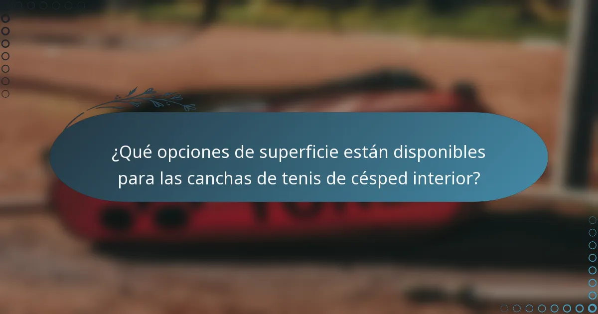 ¿Qué opciones de superficie están disponibles para las canchas de tenis de césped interior?