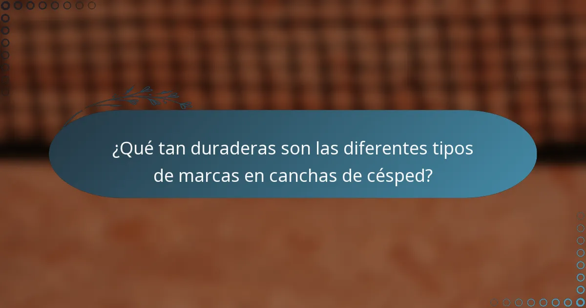 ¿Qué tan duraderas son las diferentes tipos de marcas en canchas de césped?