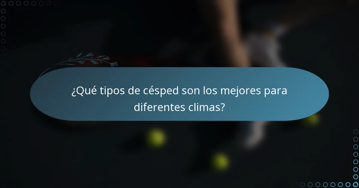 ¿Qué tipos de césped son los mejores para diferentes climas?