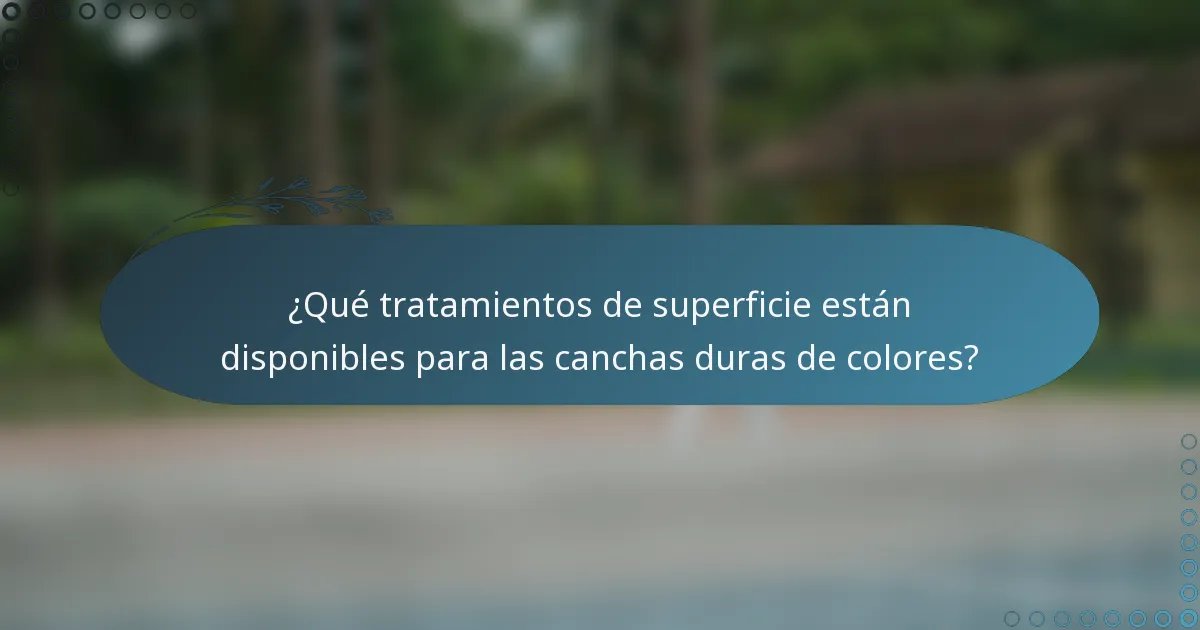 ¿Qué tratamientos de superficie están disponibles para las canchas duras de colores?